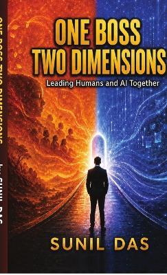 One Boss Two Dimensions: Leading Humans and AI Together - Sunil Das - cover