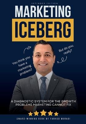 Marketing Iceberg: A Diagnostic System for the Growth Problems Marketing Cannot Fix - Farhad Moradi - cover