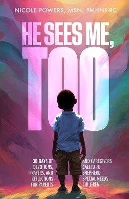 He Sees Me, Too: 30 Days of Devotions, Prayers, and Reflections for Parents and Caregivers Called to Shepherd Special Needs Children - Nicole Powers - cover