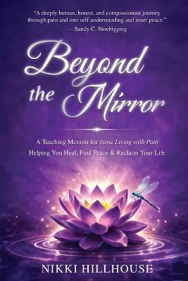Beyond The Mirror: A Teaching Memoir for those Living with Pain Helping You Heal, Find Peace & Reclaim Your Life - Nikki Hillhouse - cover