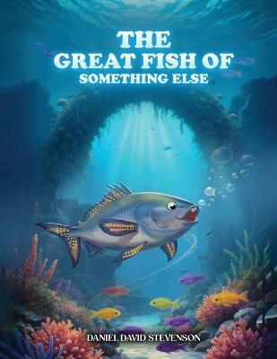 The Great Fish of Something Else - Daniel David Stevenson - cover