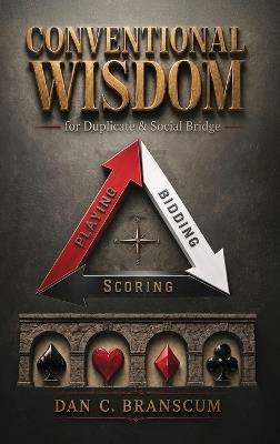 Conventional Wisdom for Duplicate Social bridge - 3rd Edition: Understanding the "Big Picture" of Conventions - Dan C Branscum - cover