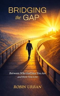 Bridging the Gap: Between Who God Says You Are and How You Live - Robin Urban - cover