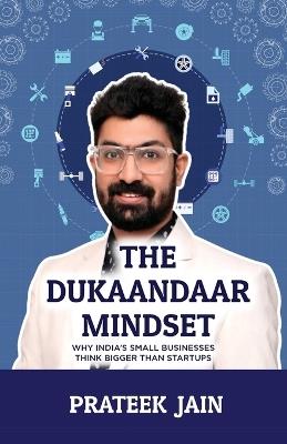 The Dukaandaar Mindset: Why India's Small Businesses Think Bigger Than Startups - Prateek Jain - cover