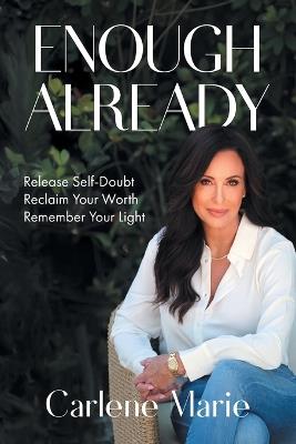Enough Already: Release Self-Doubt, Reclaim Your Worth, Remember Your Light - Carlene Marie - cover