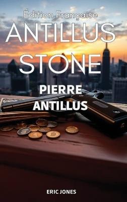 Pierre Antillus: Antillus Stone: Édition Française - Eric Jones - cover