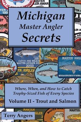 Michigan Master Angler Secrets - Volume II - Trout and Salmon: Where, When, and How to Catch Trophy-Sized Fish of Every Species - Terry Angers - cover