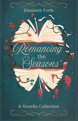 Romancing the Seasons: A Novella Collection - Elizabeth Forth - cover