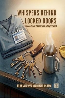Whispers Behind Locked Doors: Echoes From 26 Years on the Psych Ward - Brian Edward McDermott - cover