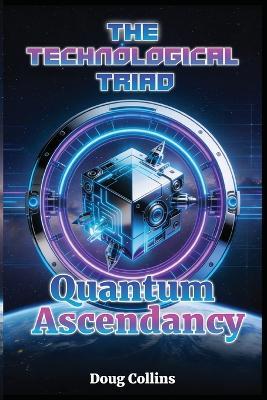Quantum Ascendancy: The Technological Triad - Doug Collins - cover