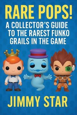 Rare Pops!: A Collector's Guide To The Rarest Funko Grails In The Game - Jimmy Star - cover