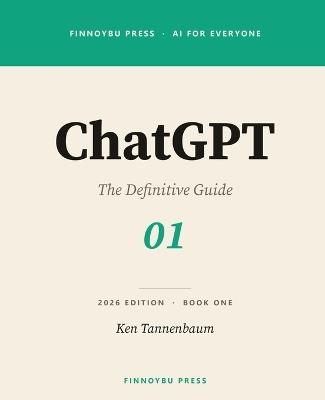 ChatGPT: Master Every Feature - From Your First Conversation to Agent Mode, Deep Research, and Beyond - Ken Tannenbaum - cover