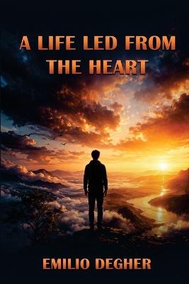 A Life Led from the Heart - Emilio Degher - cover