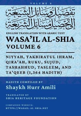 Wasa'il al-Shia, Vol. 6: Niyyah, Takbiratul Ihram, Qira'ah, Ruku, Sujud, Tashahhud, Tasleem, and Ta'qeeb (1,364 Hadith) - cover