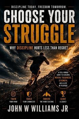 Choose Your Struggle: Why Discipline Hurts Less Than Regret - John Willis Williams - cover
