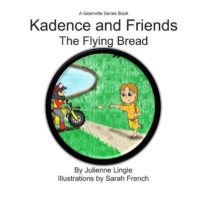 Kadence and Friends: The Flying Bread - Julienne Lingle - cover