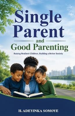 Single "Parent" and Good Parenting - H Adeyinka Somoye - cover