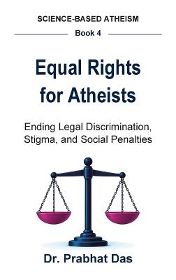 Equal Rights for Atheists: Ending Legal Discrimination, Stigma, and Social Penalties - Das - cover