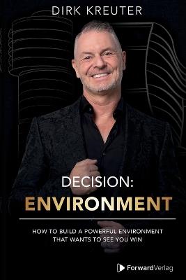 Decision: Environment: How To Build A Powerful Environment That Wants To See You Win - Dirk Kreuter - cover
