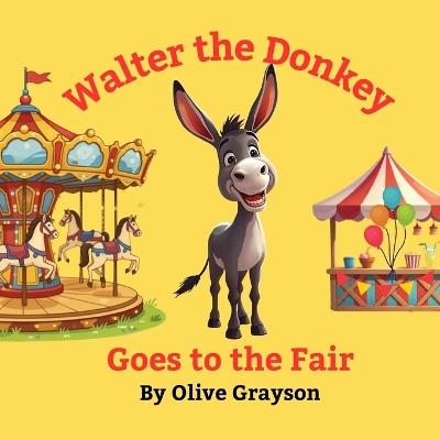 Walter the Donkey Goes to the Fair - Olive Grayson - cover