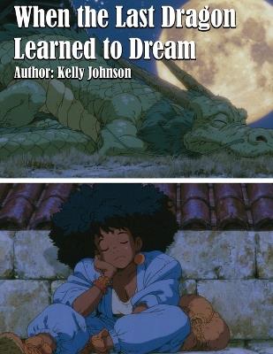 When the Last Dragon Learned to Dream - Kelly Johnson - cover