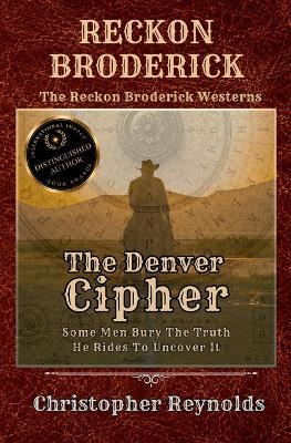 The Denver Cipher: Some Men Bury the Truth - He Rides to Uncover it - Christopher Reynolds - cover