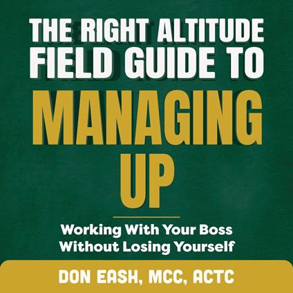 Right Altitude Field Guide to Managing Up, The