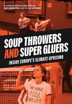 Soup Throwers and Super Gluers: Inside Europe's Climate Uprising - Chloé Bertini,Cécile Bessire,Harley F Brewer - cover