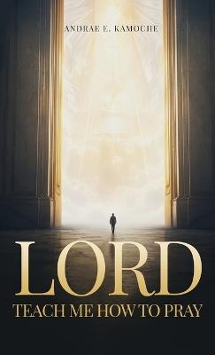 Lord: Teach Me How to Pray - Andrae E Kamoche - cover