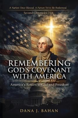 Remembering God's Covenant with America - Dana J Bahan - cover