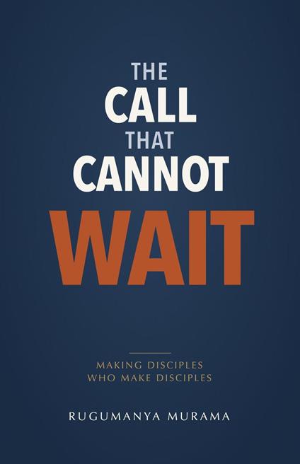 The Call That Cannot Wait: Making Disciples Who Make Disciples