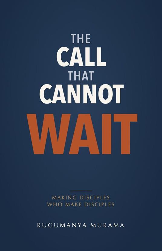 The Call That Cannot Wait: Making Disciples Who Make Disciples
