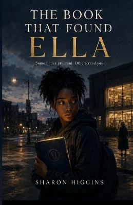 THE BOOK THAT FOUND ELLA Some books are read. Others read you. - Sharon Higgins - cover