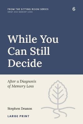 While You Can Still Decide: After a Diagnosis of Memory Loss - Stephen Deason - cover