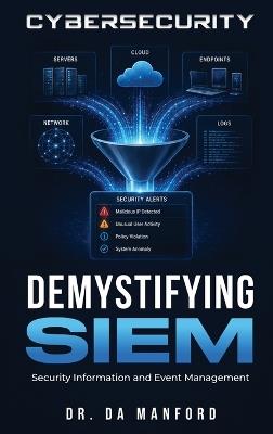 Demystifying SIEM: Security Information and Event Management - David A Manford - cover