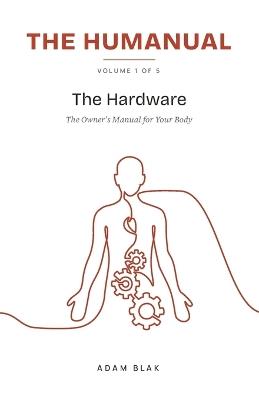 The Humanual, Volume 1: The Hardware - Adam Blak - cover