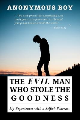 The Evil Man Who Stole the Goodness: My Experiences with a Selfish Pederast - Anonymous Boy - cover