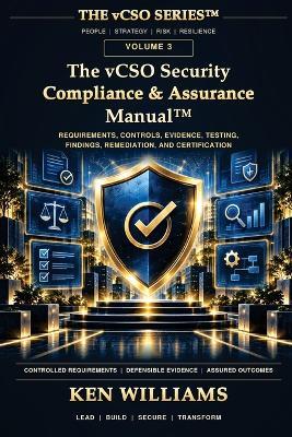 The vCSO Security Compliance & Assurance Manual(TM): Requirements, Controls, Evidence, Testing, Findings, Remediation, and Certification - Ken Williams - cover