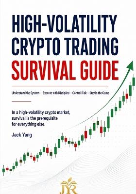 High-Volatility Crypto Trading Survival Guide: Understand the system. Execute with discipline. Control risk. Stay in the game - Jack Yang - cover