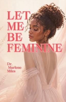 Let Me Be Feminine - Marlene Miles - cover
