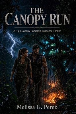 The Canopy Run: A High Canopy Romantic Suspense Thriller - Melissa G Perez - cover