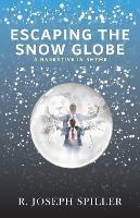 Escaping the Snow Globe: A Narrative in Rhyme - R Joseph Spiller - cover