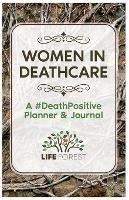 Women in Deathcare: A #DeathPositive Planner & Journal - Life Forest - cover