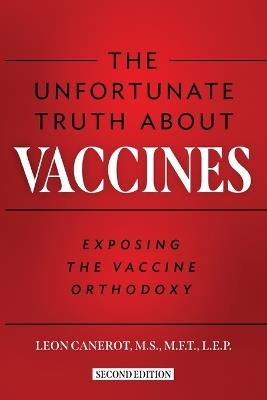 The Unfortunate Truth About Vaccines: Exposing the Vaccine Orthodoxy - Leon Canerot - cover