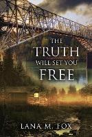 The Truth Will Set You Free: An unputdownable mystery novel with breath-taking twists and turns - Lana M Fox - cover