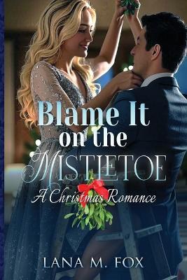 Blame It On The Mistletoe - Lana M Fox - cover