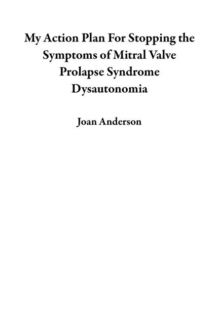 My Action Plan For Stopping the Symptoms of Mitral Valve Prolapse Syndrome Dysautonomia