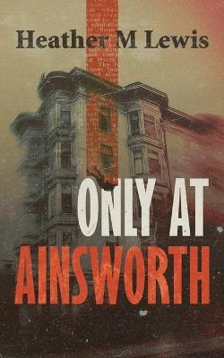 Only At Ainsworth - Heather M Lewis - cover