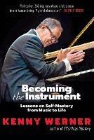 Becoming the Instrument: Lessons on Self-Mastery from Music to Life - Kenny Werner - cover