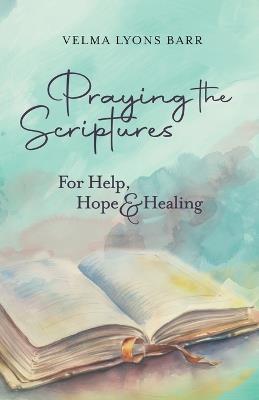 Praying The Scriptures For Help, Hope & Healing - Velma Lyons Barr - cover